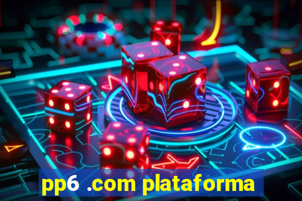 pp6 .com plataforma